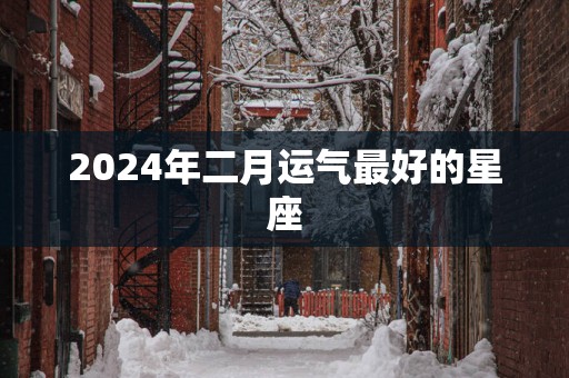 2025年二月运气最好的星座