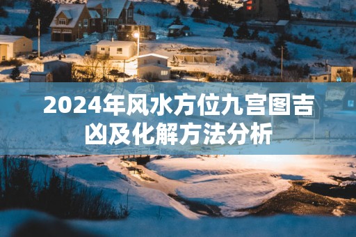 2025年风水方位九宫图吉凶及化解方法分析