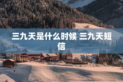 三九天是什么时候 三九天短信