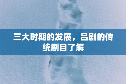 三大时期的发展，吕剧的传统剧目了解