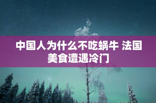 中国人为什么不吃蜗牛 法国美食遭遇冷门