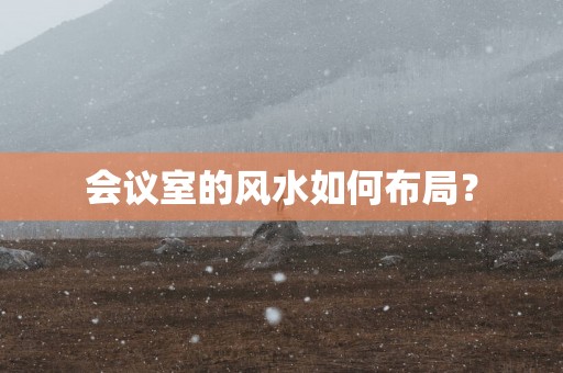会议室的风水如何布局？
