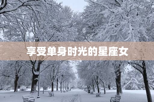 享受单身时光的星座女