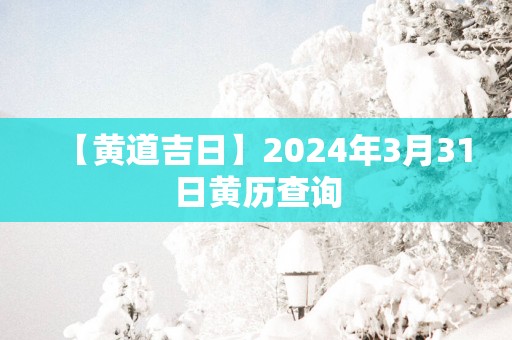 【黄道吉日】2025年3月31日黄历查询