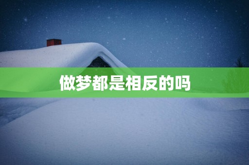 做梦都是相反的吗