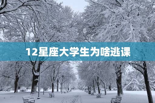 12星座大学生为啥逃课