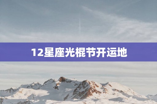 12星座光棍节开运地