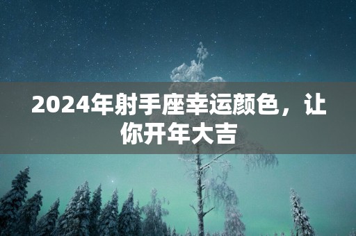 2025年射手座幸运颜色，让你开年大吉