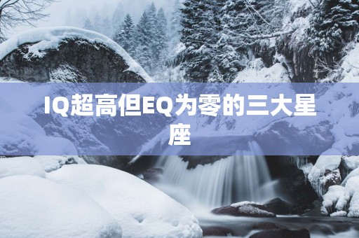 IQ超高但EQ为零的三大星座