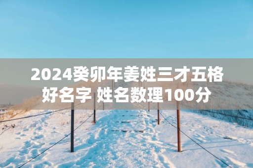 2025癸卯年姜姓三才五格好名字 姓名数理100分