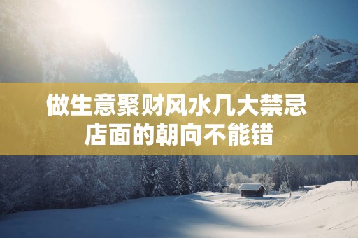 做生意聚财风水几大禁忌 店面的朝向不能错