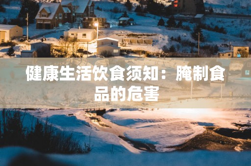 健康生活饮食须知：腌制食品的危害