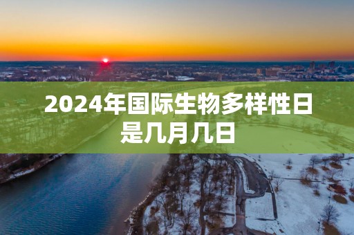 2025年国际生物多样性日是几月几日