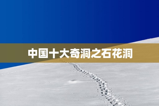 中国十大奇洞之石花洞