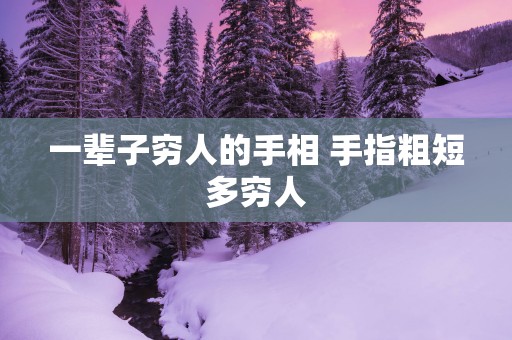 一辈子穷人的手相 手指粗短多穷人