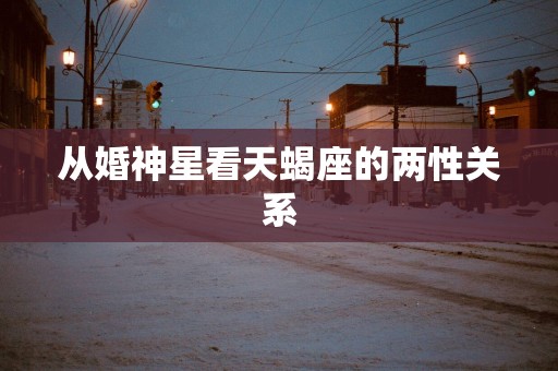 从婚神星看天蝎座的两性关系