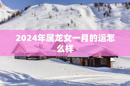 2025年属龙女一月的运怎么样