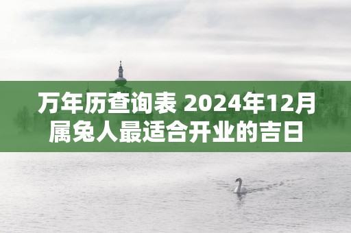 万年历查询表 2025年12月属兔人最适合开业的吉日