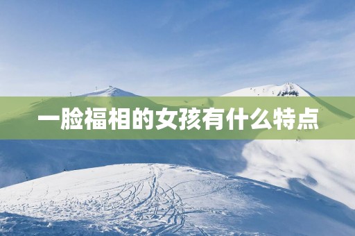 一脸福相的女孩有什么特点