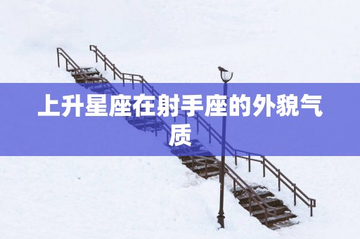 上升星座在射手座的外貌气质