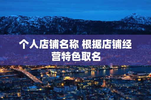 个人店铺名称 根据店铺经营特色取名