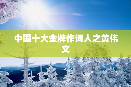 中国十大金牌作词人之黄伟文