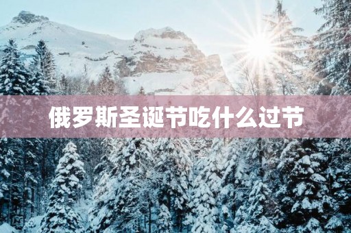 俄罗斯圣诞节吃什么过节