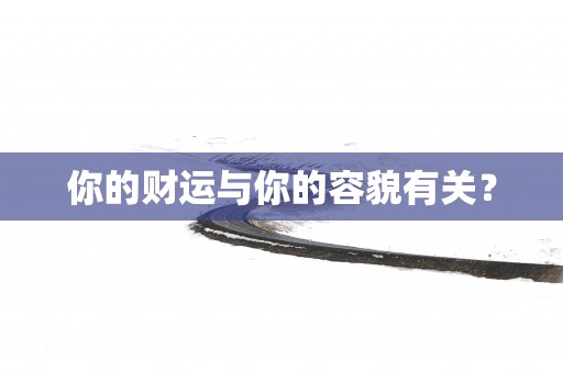 你的财运与你的容貌有关？