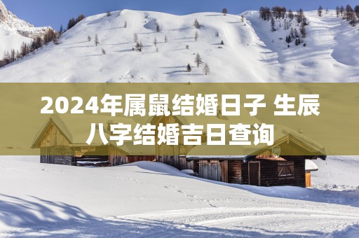 2025年属鼠结婚日子 生辰八字结婚吉日查询