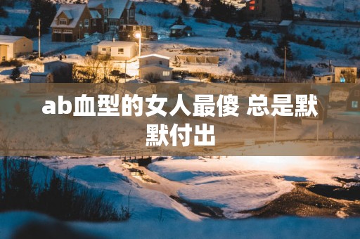 ab血型的女人最傻 总是默默付出