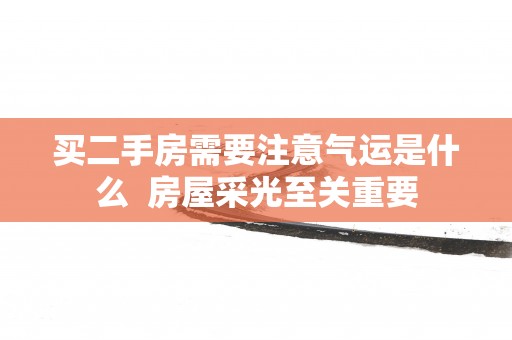买二手房需要注意气运是什么  房屋采光至关重要