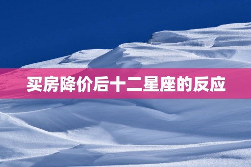 买房降价后十二星座的反应