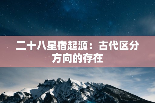 二十八星宿起源：古代区分方向的存在