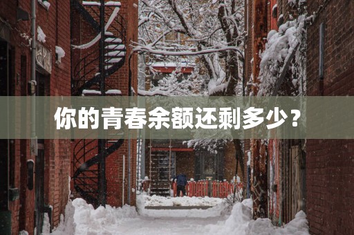 你的青春余额还剩多少？