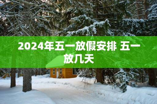 2025年五一放假安排 五一放几天