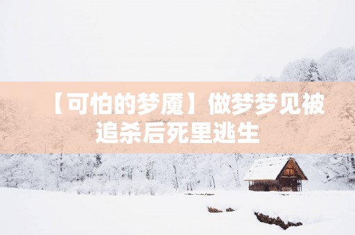 【可怕的梦魇】做梦梦见被追杀后死里逃生