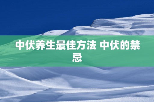 中伏养生最佳方法 中伏的禁忌