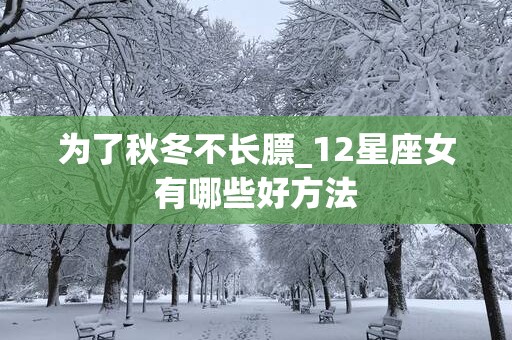 为了秋冬不长膘_12星座女有哪些好方法