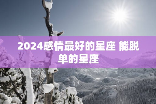 2025感情最好的星座 能脱单的星座