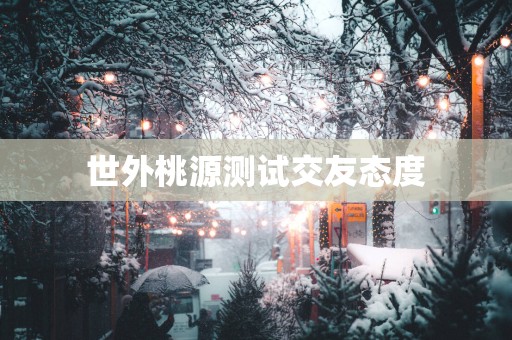 世外桃源测试交友态度