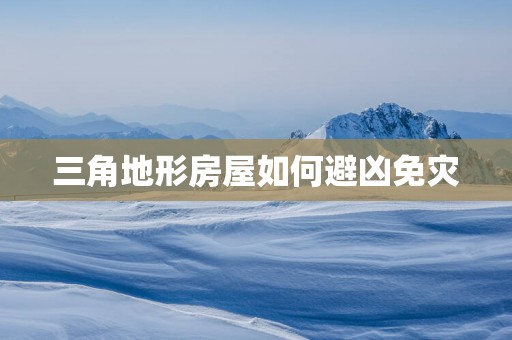 三角地形房屋如何避凶免灾