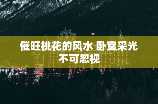 催旺桃花的风水 卧室采光不可忽视
