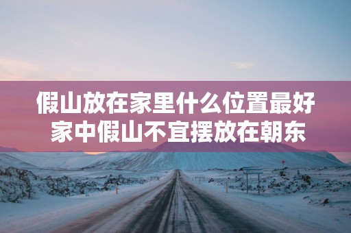 假山放在家里什么位置最好 家中假山不宜摆放在朝东方位