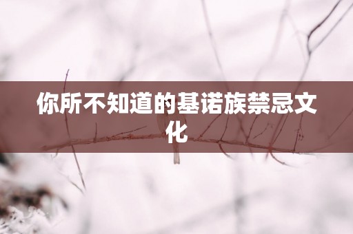 你所不知道的基诺族禁忌文化