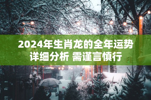 2025年生肖龙的全年运势详细分析 需谨言慎行