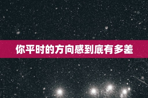 你平时的方向感到底有多差