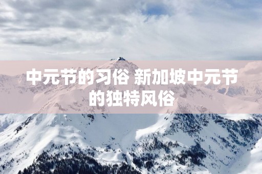 中元节的习俗 新加坡中元节的独特风俗