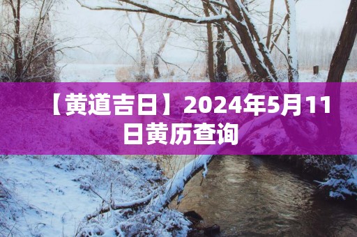 【黄道吉日】2025年5月11日黄历查询