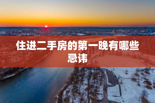 住进二手房的第一晚有哪些忌讳