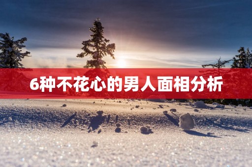 6种不花心的男人面相分析